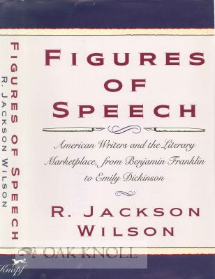 Order Nr. 115822 FIGURES OF SPEECH: AMERICAN WRITERS AND THE LITERARY MARKETPLACE, FROM BENJAMIN FRANKLIN TO EMILY DICKINSON. R. Jackson Wilson.