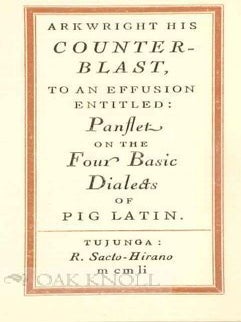 ARKWRIGHT HIS COUNTERBLAST TO AN EFFUSION ENTITLED: PANFLET ON THE FOUR BASIC DIALECTS OF PIG-LATIN.