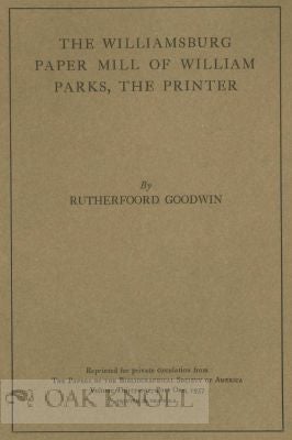 Order Nr. 117995 THE WILLLIAMSBURG PAPER MILL OF WILLIAM PARKS, THE PRINTER. Rutherfoord Goodwin.