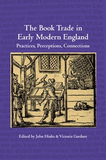 Order Nr. 118821 THE BOOK TRADE IN EARLY MODERN ENGLAND: PRACTICES, PERCEPTIONS, CONNECTIONS. John Hinks, Victoria Gardner.