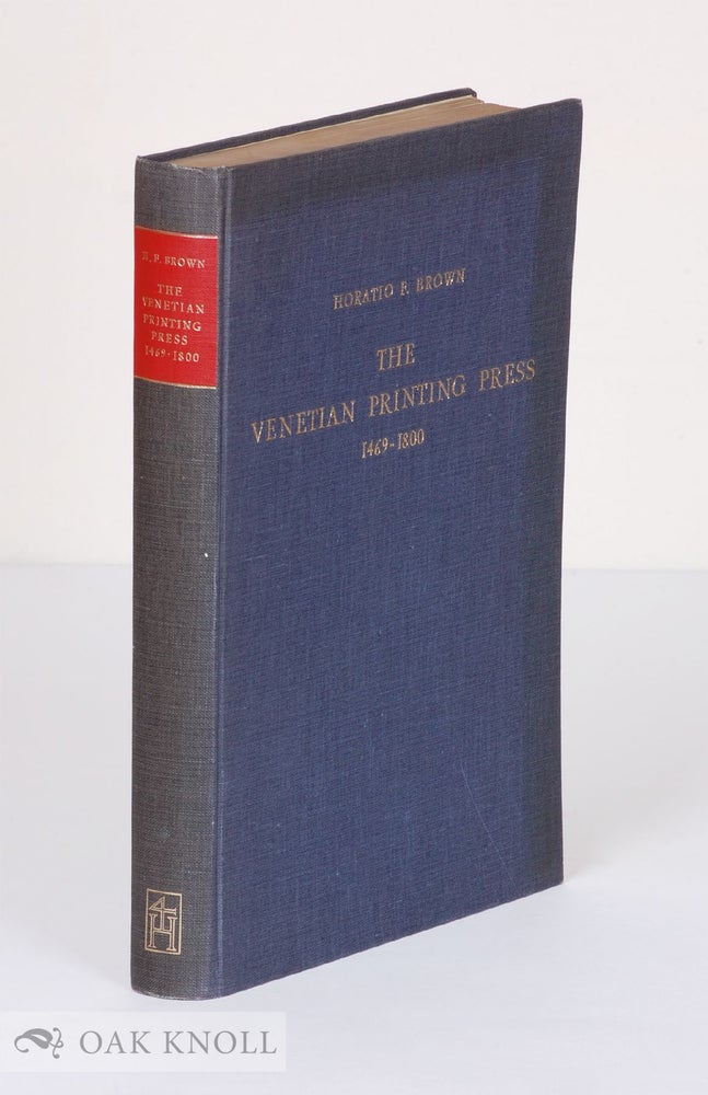 Order Nr. 119315 THE VENETIAN PRINTING PRESS, AN HISTORICAL STUDY BASED UPON DOCUMENTS FOR THE MOST PART HITHERTO UNPUBLISHED. Horatio F. Brown.