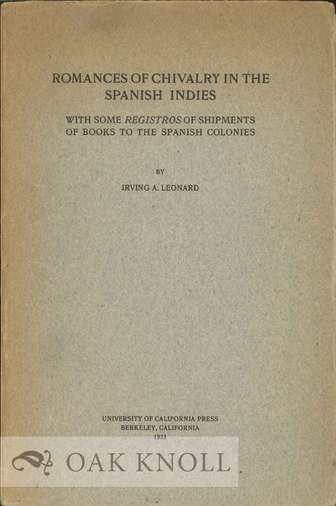 Order Nr. 119550 ROMANCES OF CHIVALRY IN THE SPANISH INDIES WITH SOME REGISTROS OF SHIPMENTS OF BOOKS TO THE SPANISH COLONIES. Irving A. Leonard.