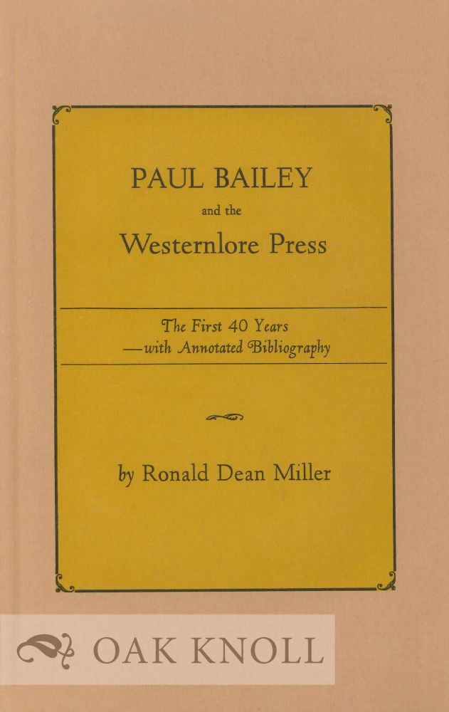 Order Nr. 119665 PAUL BAILEY AND THE WESTERNLORE PRESS, THE FIRST 40 YEARS WITH ANNOTATED BIBLIOGRAPHY. Ronald Dean Miller.