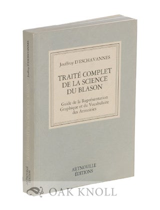 TRAITE COMPLET DE LA SCIENCE DU BLASON: GUIDE DE LA REPRÉSENTATION GRAPHIQUE ET DU. Jouffroy D'Eschavannes.