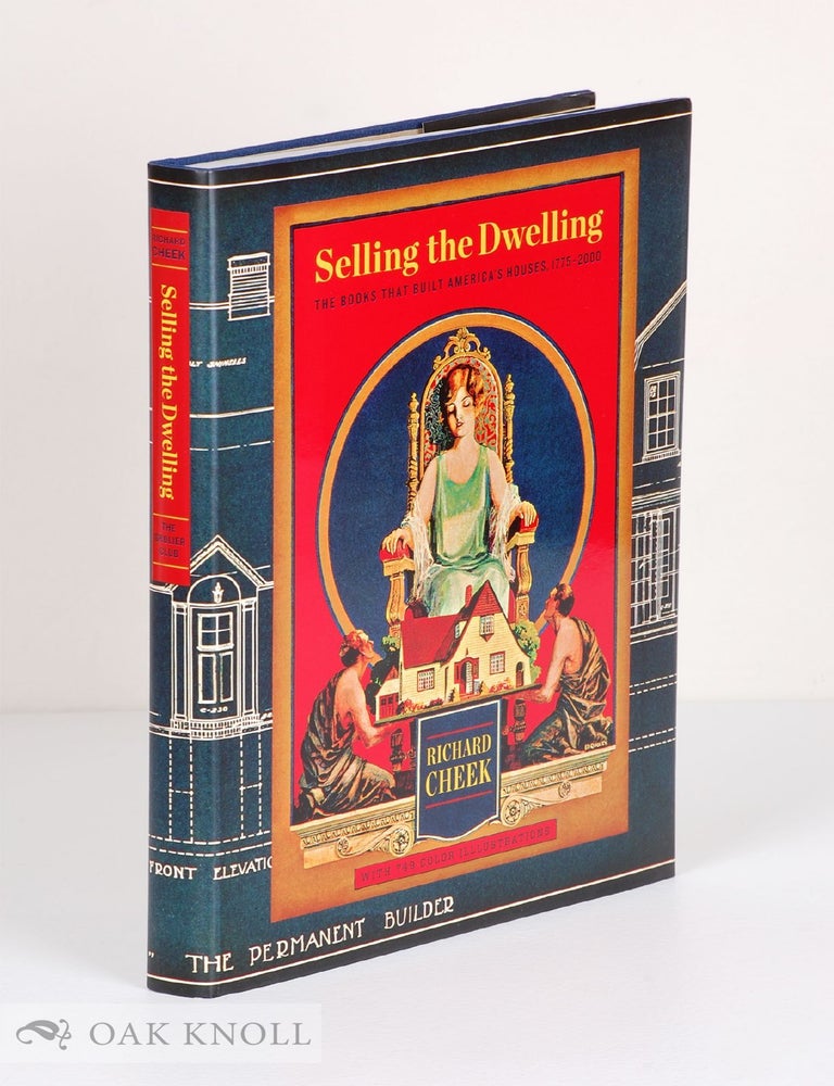 Order Nr. 119692 SELLING THE DWELLING: THE BOOKS THAT BUILT AMERICA'S HOUSES, 1775-2000. Richard Cheek.