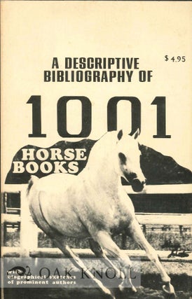 DESCRIPTIVE BIBLIOGRAPHY OF 1001 HORSE BOOKS. William E. Jones.