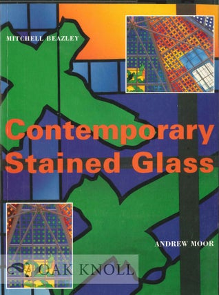 CONTEMPORARY STAINED GLASS: A GUIDE TO THE POTENTIAL OF MODERN STAINED GLASS IN ARCHITECTURE. Andrew Moor.