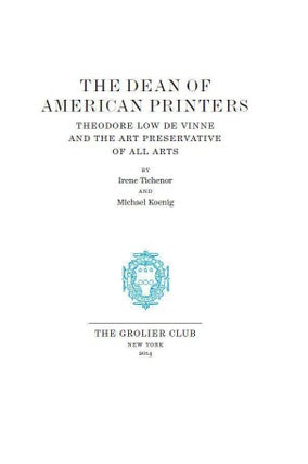 THE DEAN OF AMERICAN PRINTERS: THEODORE LOW DE VINNE AND THE ART PRESERVATIVE OF ALL ARTS.