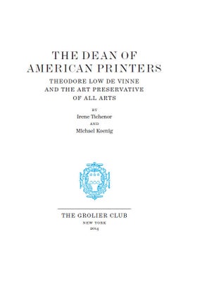 THE DEAN OF AMERICAN PRINTERS: THEODORE LOW DE VINNE AND THE ART PRESERVATIVE OF ALL ARTS.