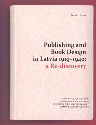 Order Nr. 120366 PUBLISHING AND BOOK DESIGN IN LATVIA 1919 - 1940: A RE-DISCOVERY. James H. Fraser