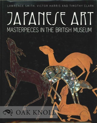 Order Nr. 120500 JAPANESE ART: MASTERPIECES IN THE BRITISH MUSEUM. Lawrence Smith, Victor Harris,...