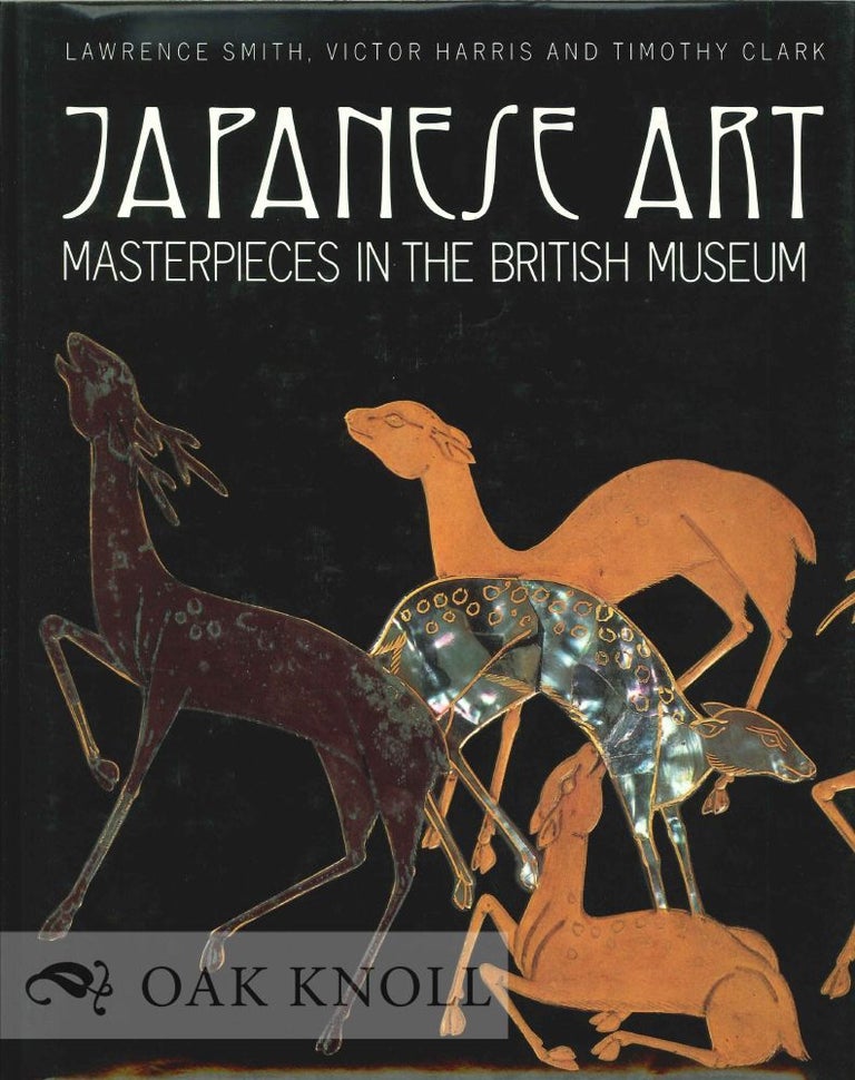 Order Nr. 120500 JAPANESE ART: MASTERPIECES IN THE BRITISH MUSEUM. Lawrence Smith, Victor Harris, Timothy Clark.