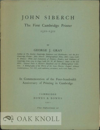 Order Nr. 120680 JOHN SIBERCH, THE FIRST CAMBRIDGE PRINTER 1521-1522. George J. Gray
