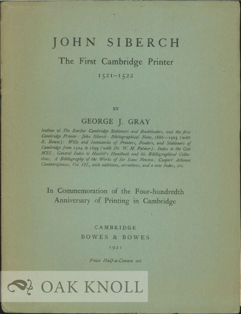 Order Nr. 120680 JOHN SIBERCH, THE FIRST CAMBRIDGE PRINTER 1521-1522. George J. Gray.