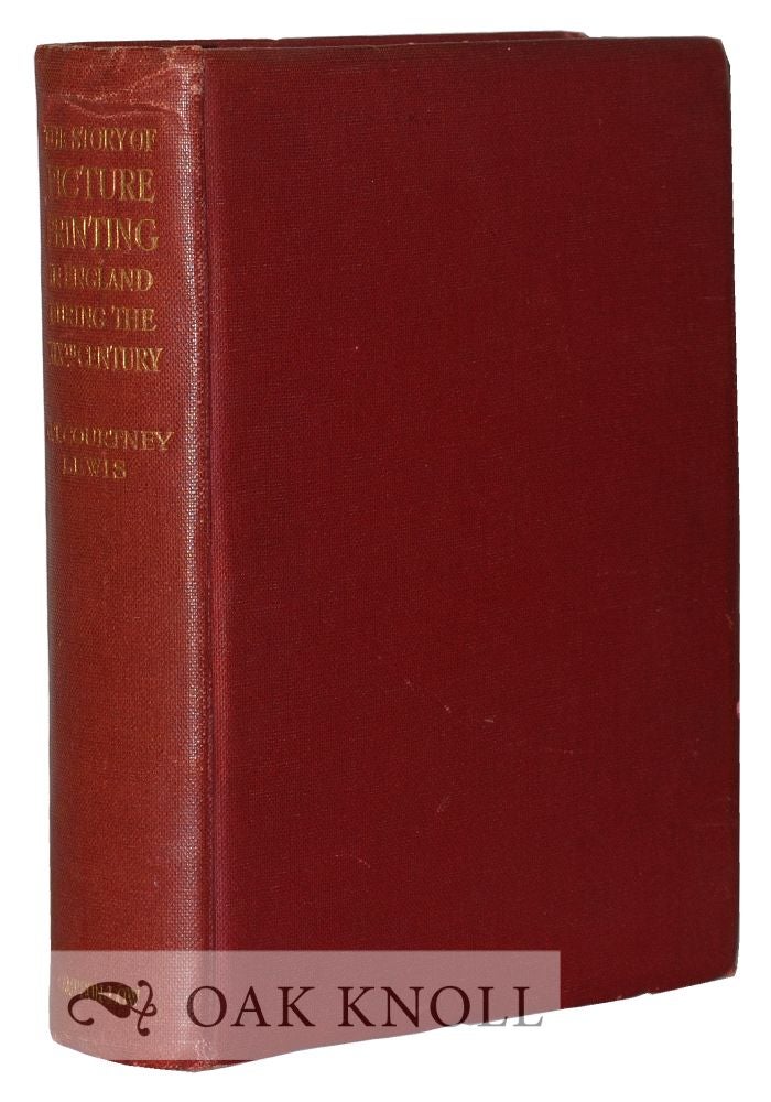 Order Nr. 120873 THE STORY OF PICTURE PRINTING IN ENGLAND DURING THE NINETEENTH CENTURY; OR, FORTY YEARS OF WOOD AND STONE. C. T. Courtney Lewis.