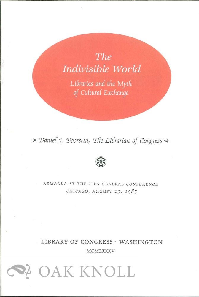 Order Nr. 120899 THE INDIVISIBLE WORLD: LIBRARIES AND THE MYTH OF CULTURAL EXCHANGE. Daniel J. Boorstin.