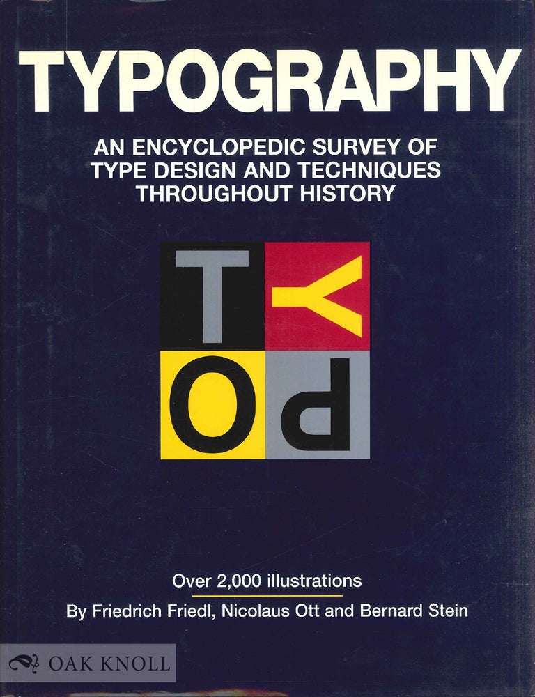Order Nr. 121831 TYPOGRAPHY: AN ENCYCLOPEDIC SURVEY OF TYPE DESIGN AND TECHNIQUES THROUGHOUT HISTORY. Friedrich Friedl, Nicolaus Ott, Bernard Stein.