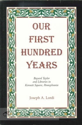 Order Nr. 121931 OUR FIRST HUNDRED YEARS: BAYARD TAYLOR AND LIBRARIES IN KENNET SQUARE,...