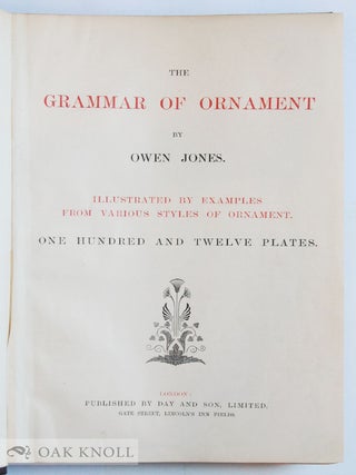 GRAMMAR OF ORNAMENT ILLUSTRATED BY EXAMPLES FROM VARIOUS STYLES OF ORNAMENT, ONE HUNDRED AND TWELVE PLATES.