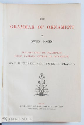 GRAMMAR OF ORNAMENT ILLUSTRATED BY EXAMPLES FROM VARIOUS STYLES OF ORNAMENT, ONE HUNDRED AND TWELVE PLATES.
