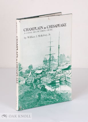Order Nr. 122453 CHAMPLAIN TO CHESAPEAKE, A CANAL ERA PICTORIAL CRUISE. William J. McKelvey Jr