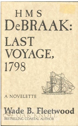 Order Nr. 122902 HMS DEBRAAK: LAST VOYAGE, 1798, A NOVELETTE. Wade B. Fleetwood