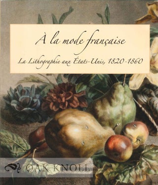 Order Nr. 125059 À LA MODE FRANÇAISE: LA LITHOGRAPHIE AUX ESTATS-UNIS, 1820-1860. Georgia B....