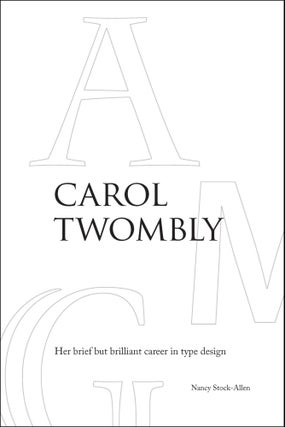CAROL TWOMBLY: HER BRIEF BUT BRILLIANT CAREER IN TYPE DESIGN. Nancy Stock-Allen.