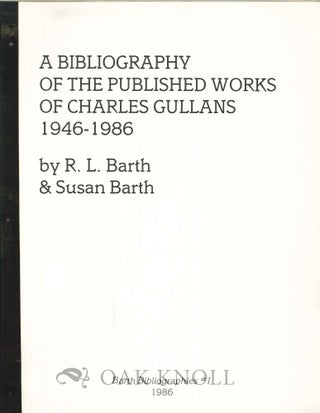 Order Nr. 125371 A BIBLIOGRAPHY OF THE PUBLISHED WORKS OF CHARLES GULLANS 1946-1986. R. L. Barth,...