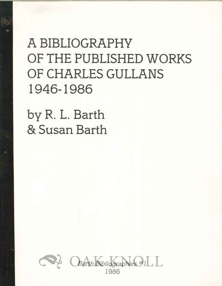 Order Nr. 125371 A BIBLIOGRAPHY OF THE PUBLISHED WORKS OF CHARLES GULLANS 1946-1986. R. L. Barth, Susan Barth.