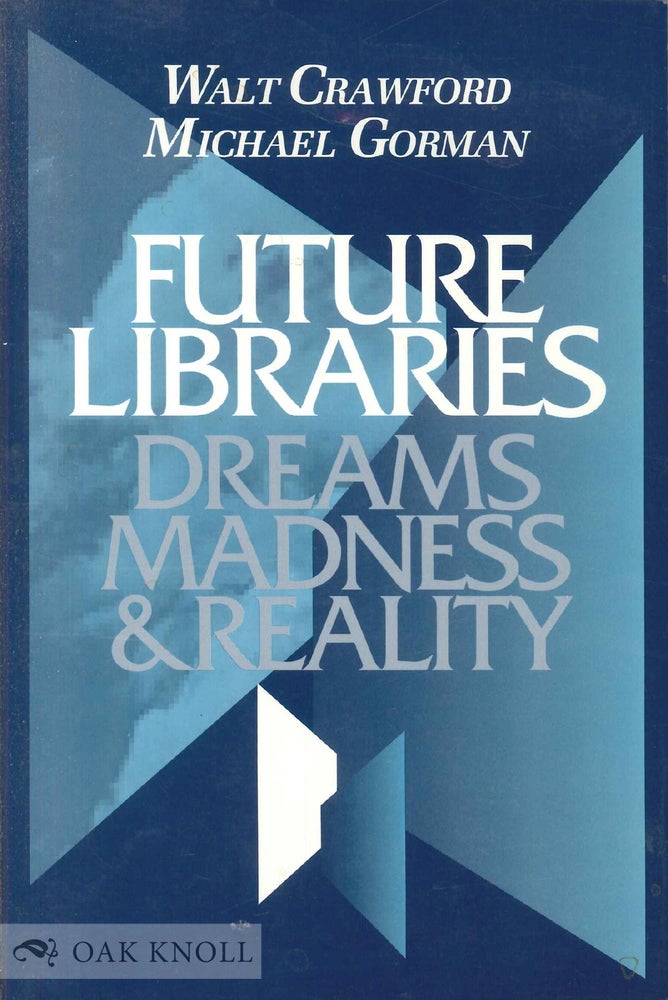 Order Nr. 126307 FUTURE LIBRARIES: DREAMS, MADNESS, & REALITY. Walt Crawford, Michael Gorman.