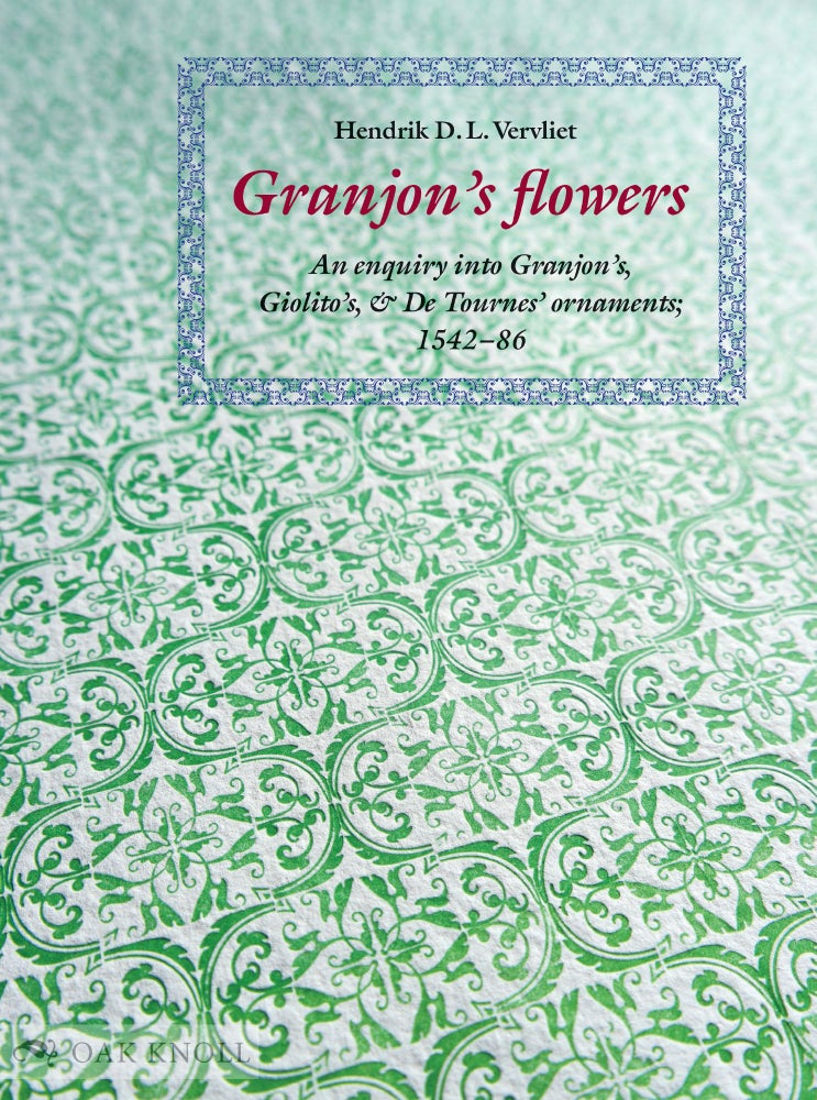 Order Nr. 127576 GRANJON'S FLOWERS: AN ENQUIRY INTO GRANJON'S, GIOLITO'S, AND DE TOURNES' ORNAMENTS, 1542-1586. Hendrik D. L. Vervliet.