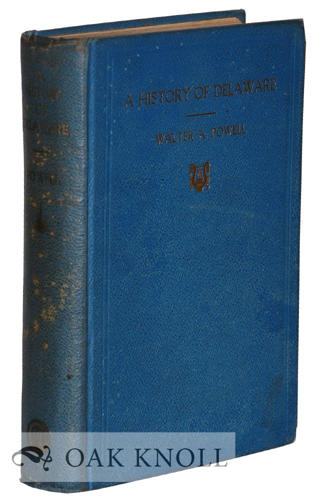 Order Nr. 127797 A HISTORY OF DELAWARE. PART I. GENERAL HISTORY FROM THE FIRST DISCOVERIES TO 1925. PART II. HISTORY OF EDUCATION. Walter A. Powell.