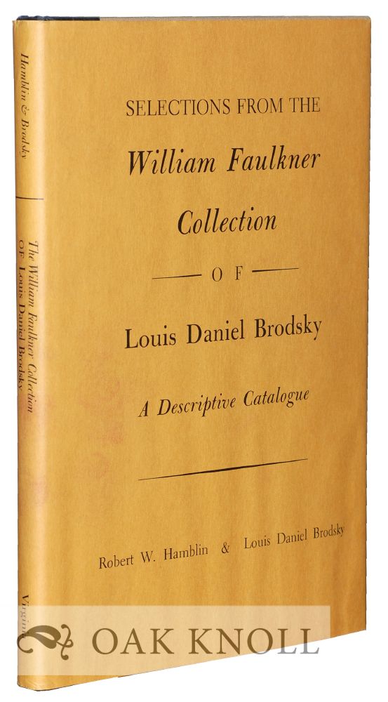 Order Nr. 128055 SELECTIONS FROM THE WILLIAM FAULKNER COLLECTION OF LOUIS DANIEL BRODSKY, A DESCRIPTIVE CATALOGUE. Robert W. Hamblin, Louis Daniel Brodsky.