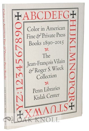 COLOR IN AMERICAN FINE AND PRIVATE PRESS BOOKS 1890-2015. Jean-François and Lynne Vilain.