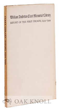 Order Nr. 128763 WILLIAM ANDREWS CLARK MEMORIAL LIBRARY, REPORT OF THE FIRST DECADE 1934-1944
