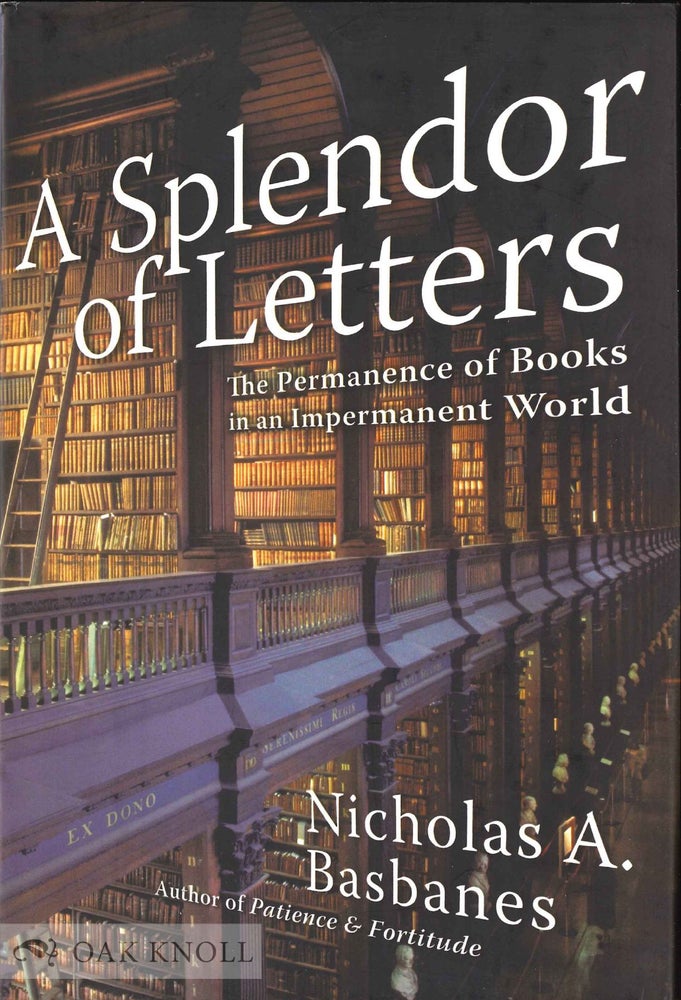 Order Nr. 128811 A SPLENDOR OF LETTERS, THE PERMANENCE OF BOOKS IN AN IMPERMANENT WORLD. Nicholas A. Basbanes.