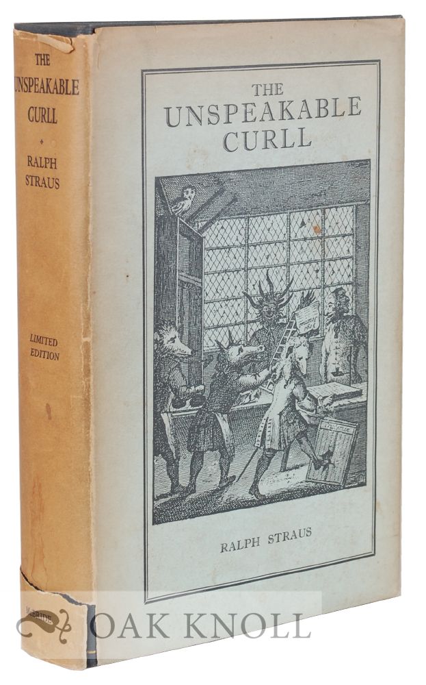 Order Nr. 128829 THE UNSPEAKABLE CURLL, BEING SOME ACCOUNT OF EDMUND CURLL BOOKSELLER TO WHICH IS ADDED A FULL LIST OF HIS BOOKS. Ralph Straus.