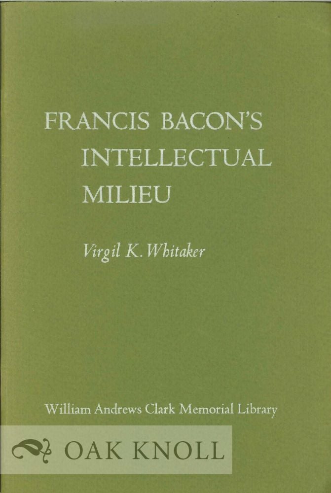 Order Nr. 128831 FRANCIS BACON'S INTELLECTUAL MILIEU. Virgil K. Whitaker.
