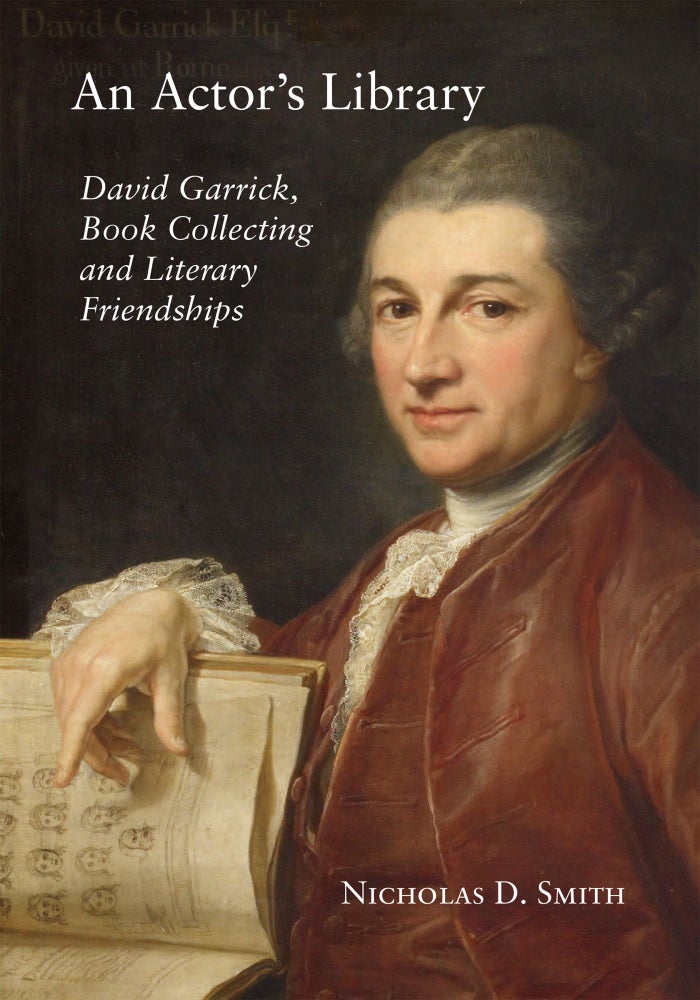 Order Nr. 128979 AN ACTOR'S LIBRARY: DAVID GARRICK, BOOK COLLECTING AND LITERARY FRIENDSHIPS. Nicholas D. Smith.