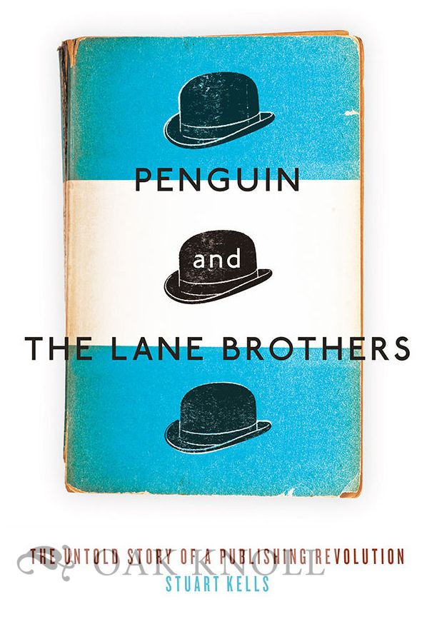 Order Nr. 129125 PENGUIN AND THE LANE BROTHERS; THE UNTOLD STORY OF A PUBLISHING REVOLUTION. Stuart Kells.