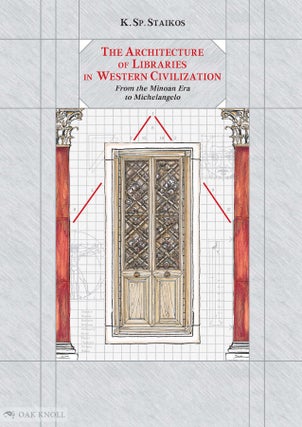 THE ARCHITECTURE OF LIBRARIES IN WESTERN CIVILIZATION: FROM THE MINOAN ERA TO MICHELANGELO. Konstantinos Sp Staikos.