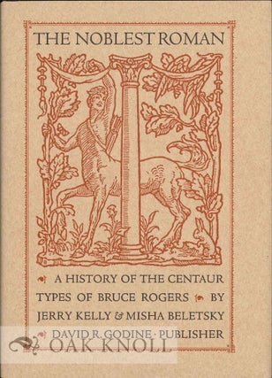 Order Nr. 129302 THE NOBLEST ROMAN: A HISTORY OF THE CENTAUR TYPES OF BRUCE ROGERS. Jerry Kelly,...