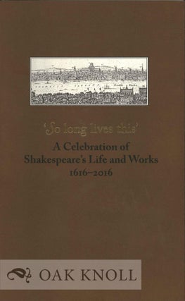 'SO LONG LIVES THIS' A CELEBRATION OF SHAKESPEARE'S LIFE AND WORKS 1616-2016. Scott Schofield.