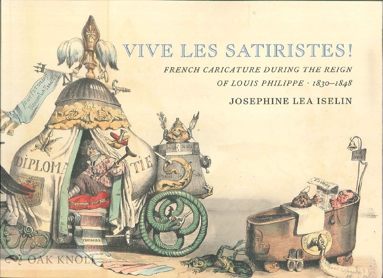 Order Nr. 129422 VIVE LES SATIRISTES! FRENCH CARICATURE DURING THE REIGN OF LOUIS PHILIPP, 1830-1848. Josephine Lea Iselin.