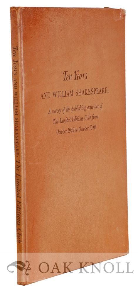 Order Nr. 129984 TEN YEARS AND WILLIAM SHAKESPEARE, A SURVEY OF THE PUBLISHING ACTIVITIES OF THE LIMITED EDITIONS CLUB FROM OCTOBER 1929 TO OCTOBER 1940.