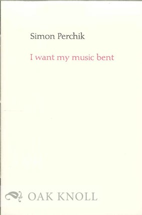 Order Nr. 130221 I WANT MY MUSIC BENT. Simon Perchik