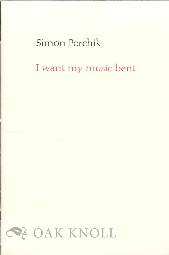 Order Nr. 130221 I WANT MY MUSIC BENT. Simon Perchik.
