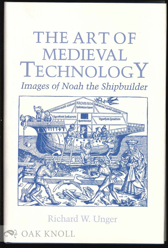 Order Nr. 130650 THE ART OF MEDIEVAL TECHNOLOGY: IMAGES OF NOAH THE SHIPBUILDER. Richard W. Unger.