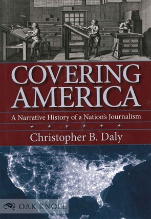 Order Nr. 131348 COVERING AMERICA: A NARRATIVE HISTORY OF A NATION'S JOURNALISM. Christopher B. Daly